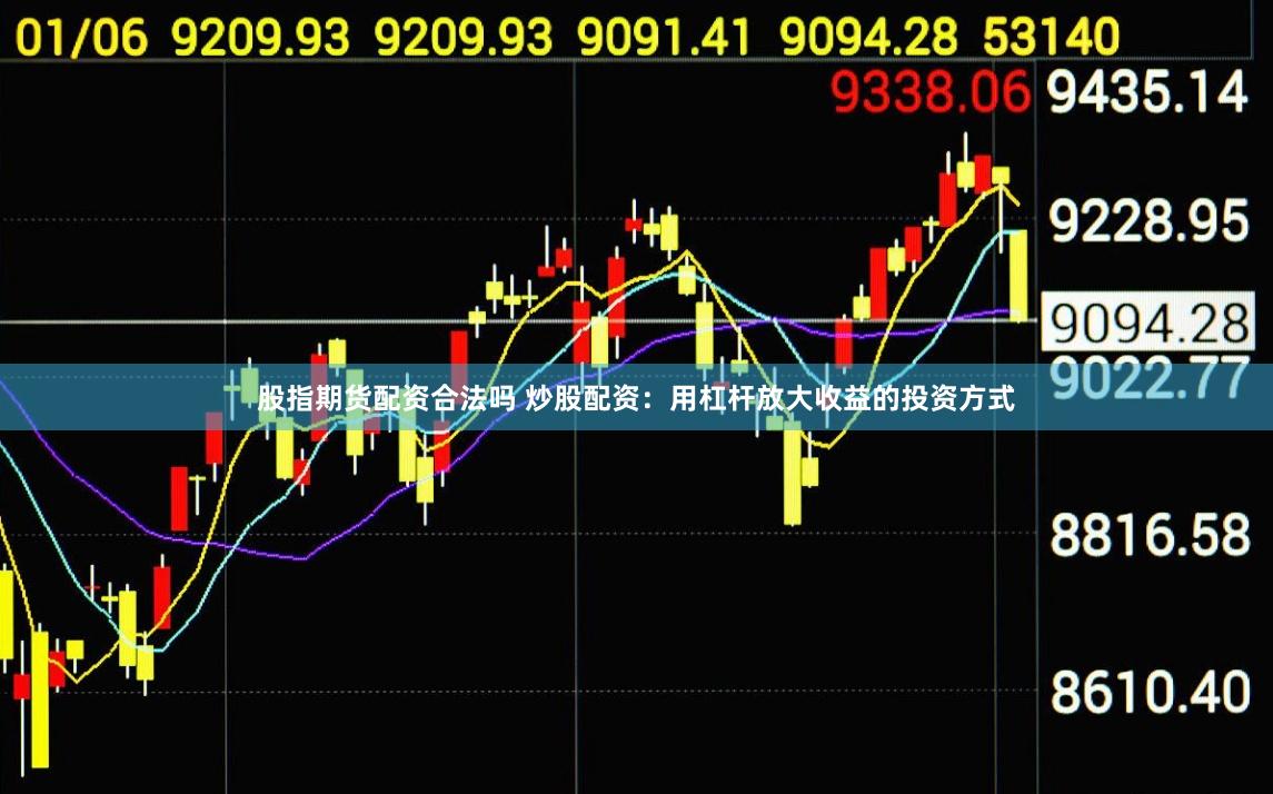 股指期货配资合法吗 炒股配资：用杠杆放大收益的投资方式