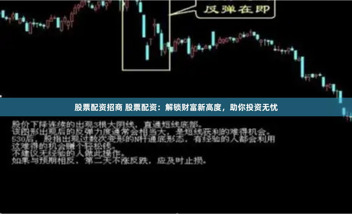 股票配资招商 股票配资：解锁财富新高度，助你投资无忧
