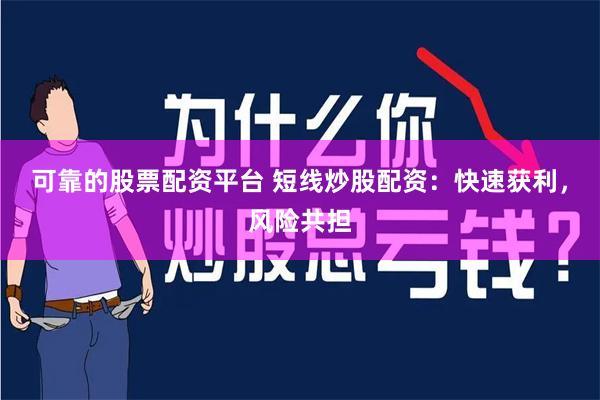 可靠的股票配资平台 短线炒股配资：快速获利，风险共担