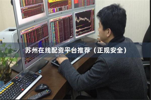 苏州在线配资平台推荐（正规安全）