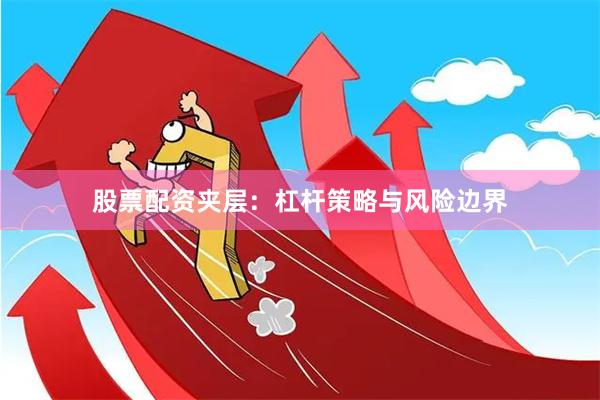 股票配资夹层：杠杆策略与风险边界