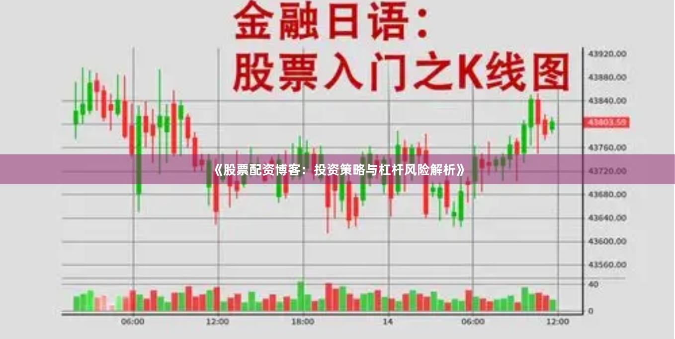 《股票配资博客：投资策略与杠杆风险解析》