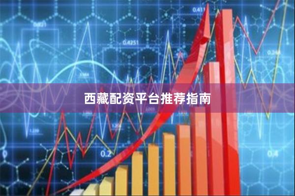 西藏配资平台推荐指南
