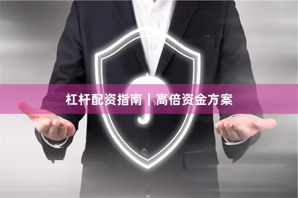 杠杆配资指南｜高倍资金方案