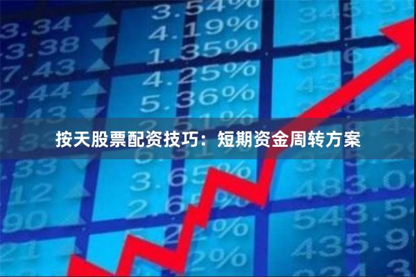 按天股票配资技巧：短期资金周转方案