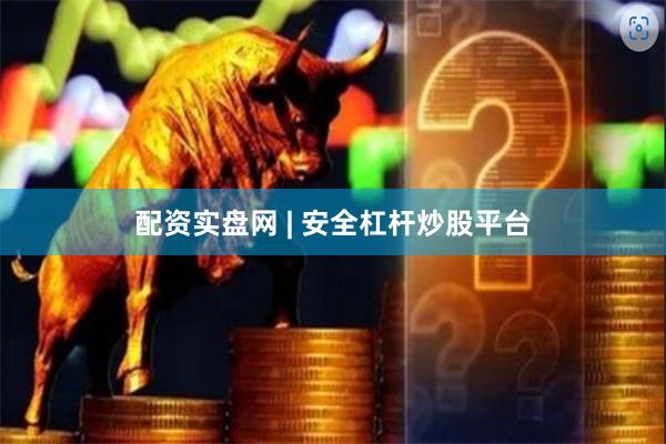 配资实盘网 | 安全杠杆炒股平台