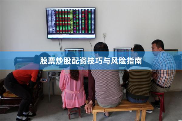 股票炒股配资技巧与风险指南